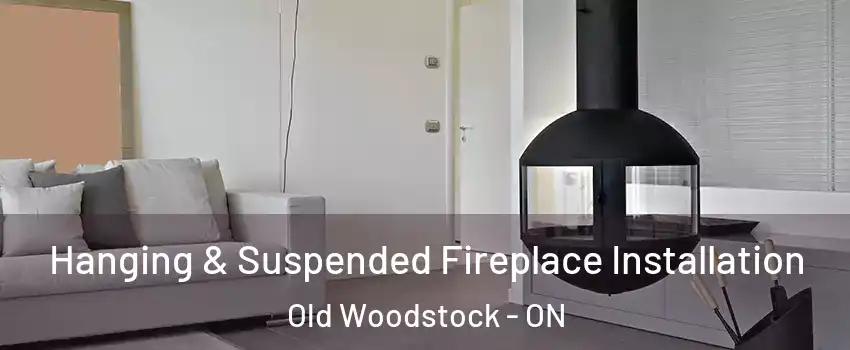Hanging & Suspended Fireplace Installation Old Woodstock - ON