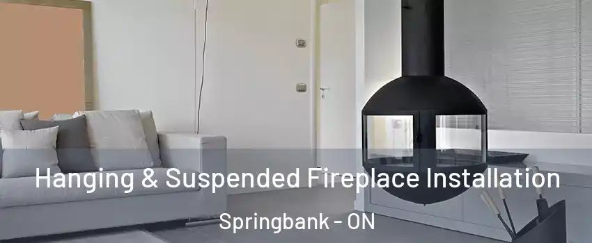 Hanging & Suspended Fireplace Installation Springbank - ON