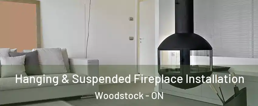 Hanging & Suspended Fireplace Installation Woodstock - ON