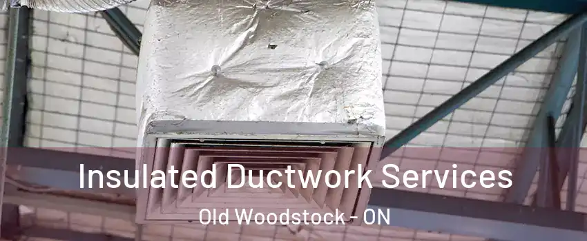  Insulated Ductwork Services Old Woodstock - ON