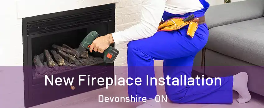 New Fireplace Installation Devonshire - ON