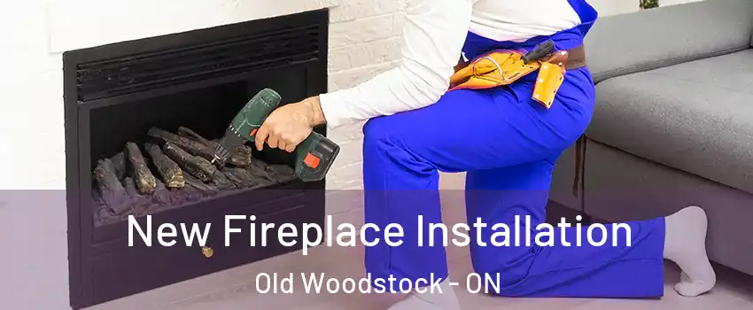 New Fireplace Installation Old Woodstock - ON