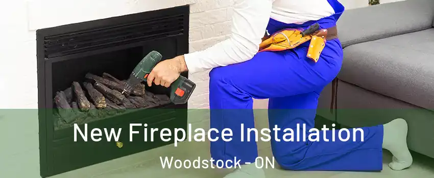 New Fireplace Installation Woodstock - ON