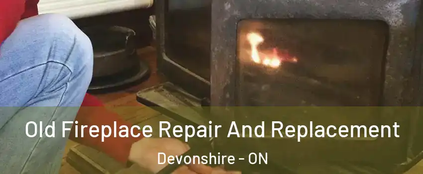  Old Fireplace Repair And Replacement Devonshire - ON