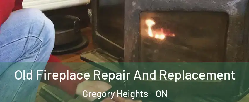  Old Fireplace Repair And Replacement Gregory Heights - ON