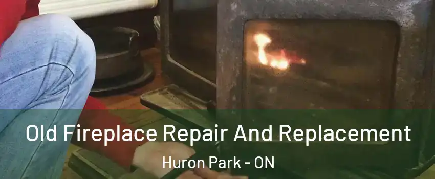  Old Fireplace Repair And Replacement Huron Park - ON
