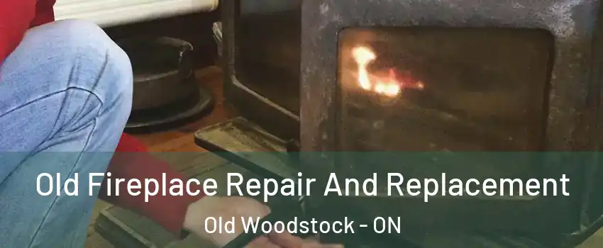  Old Fireplace Repair And Replacement Old Woodstock - ON