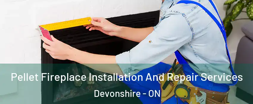  Pellet Fireplace Installation And Repair Services Devonshire - ON