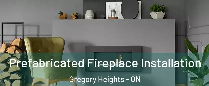  Prefabricated Fireplace Installation Gregory Heights - ON