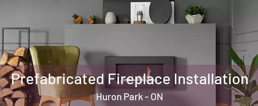  Prefabricated Fireplace Installation Huron Park - ON