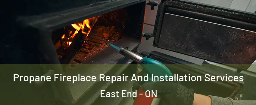 Propane Fireplace Repair And Installation Services East End - ON