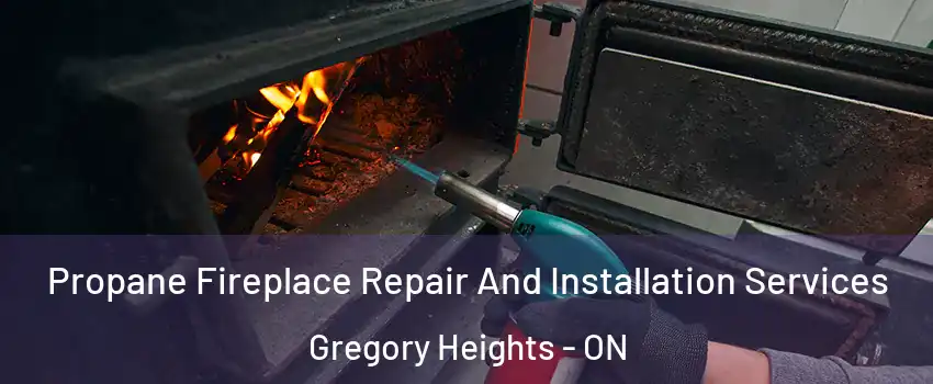 Propane Fireplace Repair And Installation Services Gregory Heights - ON