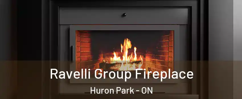 Ravelli Group Fireplace Huron Park - ON