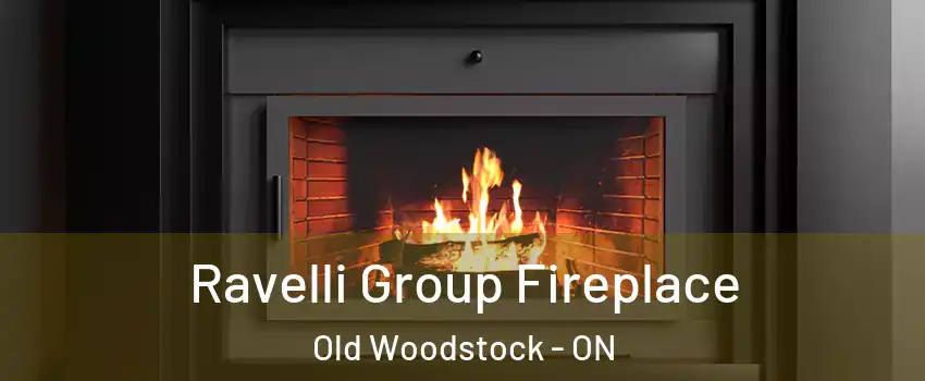 Ravelli Group Fireplace Old Woodstock - ON