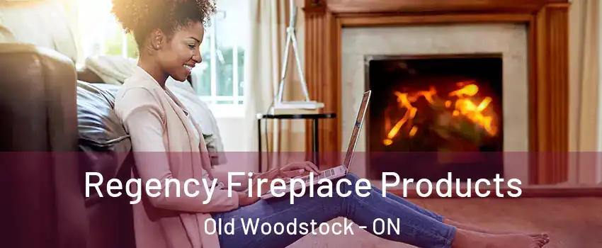  Regency Fireplace Products Old Woodstock - ON