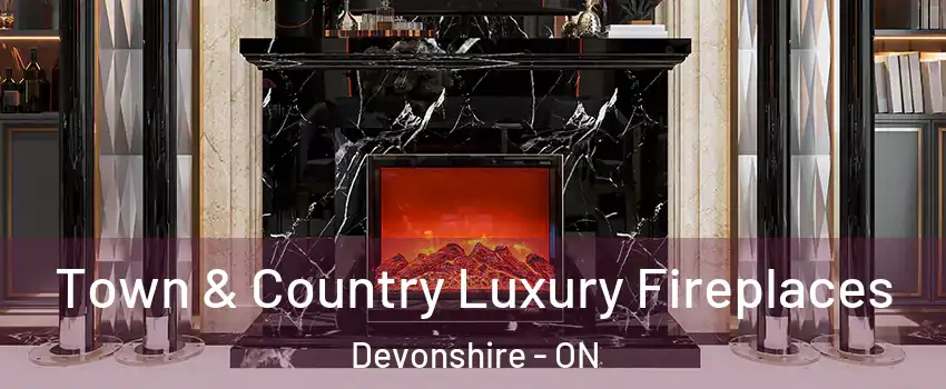  Town & Country Luxury Fireplaces Devonshire - ON