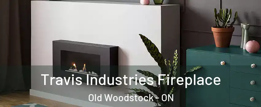 Travis Industries Fireplace Old Woodstock - ON