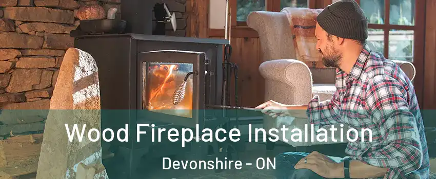  Wood Fireplace Installation Devonshire - ON