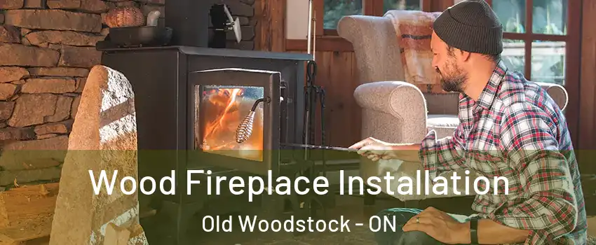  Wood Fireplace Installation Old Woodstock - ON