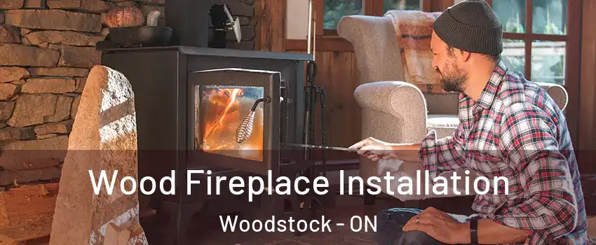  Wood Fireplace Installation Woodstock - ON