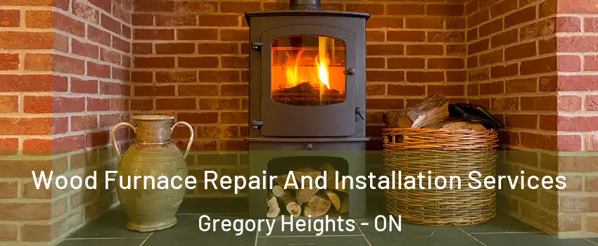  Wood Furnace Repair And Installation Services Gregory Heights - ON