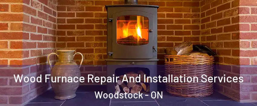  Wood Furnace Repair And Installation Services Woodstock - ON