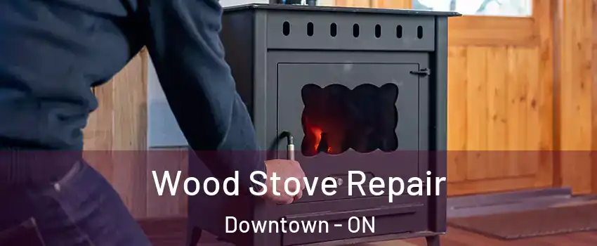  Wood Stove Repair Downtown - ON